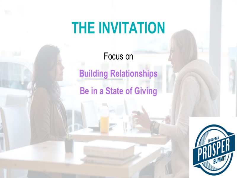 Focus on Building Relationships Be in a State of Giving THE INVITATION
